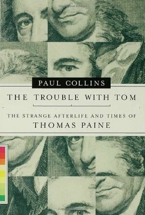 The Trouble with Tom: The Strange Afterlife and Times of Thomas Paine by Paul Collins