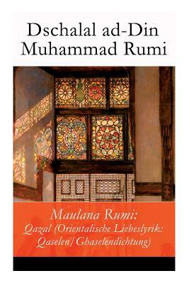 Maulana Rumi: Qazal (Orientalische Liebeslyrik: Qaselen/Ghaselendichtung) by Dschalal Ad Rumi, Friedrich Ruckert