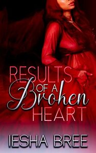 Results of a Broken Heart by Iesha Bree