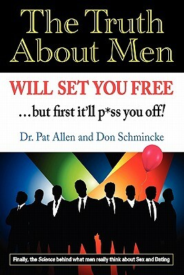 The Truth About Men Will Set You Free: The New Science of Love and Dating by Pat Allen, Don Schmincke