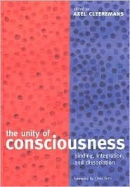The Unity of Consciousness: Binding, Integration, and Dissociation by Axel Cleeremans, Chris Firth