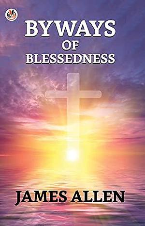 Byways Of Blessedness by James Allen, James Allen