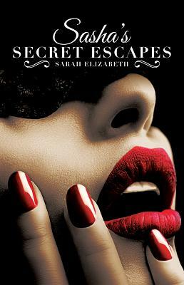 Sasha's Secret Escapes by Sarah Elizabeth