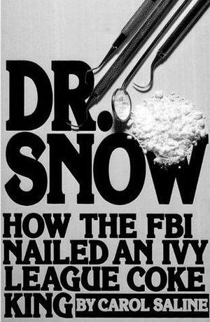 Dr. Snow: How the FBI Nailed an Ivy League Coke King by Carol Saline, Carol Saline