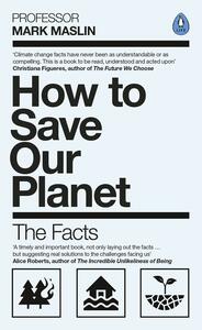 How to Save Our Planet: The Facts by Mark A Maslin