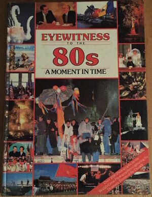 Eyewitness To The 80s: A Moment In Time by Rupert Matthews, Ted Smart