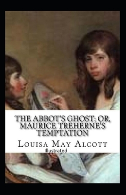 The Abbot's Ghost, or Maurice Treherne's Temptation Illustrated by Louisa May Alcott