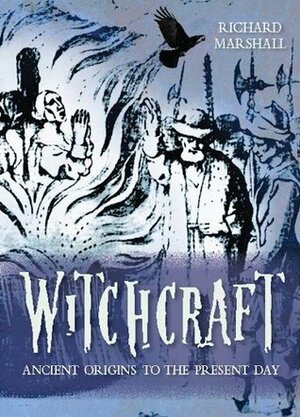 Witchcraft: Ancient Origins to the Present Day: The History and Mythology by Clare Gibson, Richard Marshall