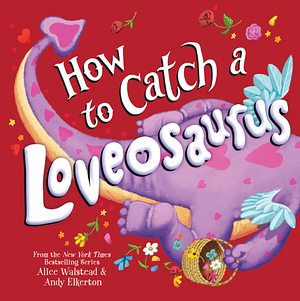 How to Catch a Loveosaurus by Alice Walstead