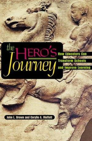 The Hero's Journey: How Educators Can Transform Schools and Improve Learning by Cerylle A. Moffett, John L. Brown