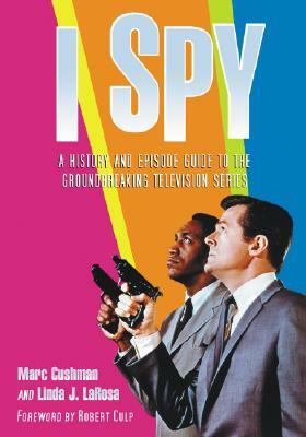 I Spy: A History and Episode Guide to the Groundbreaking Television Series by Linda J. LaRosa, Marc Cushman