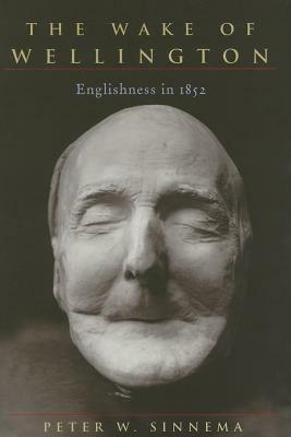 The Wake of Wellington: Englishness in 1852 by Peter W. Sinnema