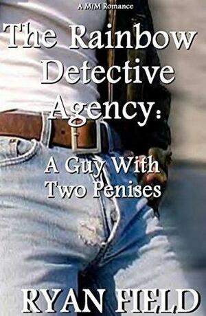 The Rainbow Detective Agency: A Guy With Two Penises: Book 3 by Ryan Field