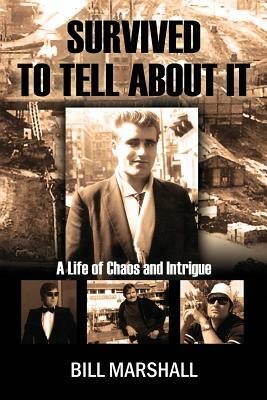 Survived to Tell about It: A Life of Chaos and Intrigue by Bill Marshall