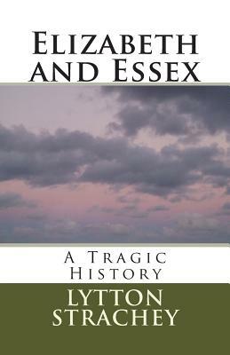 Elizabeth and Essex: A Tragic History by Lytton Strachey