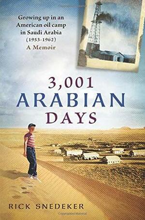 3,001 Arabian Days: Growing Up in an American Oil Camp in Saudi Arabia (1953-1962) A Memoir by Rick Snedeker