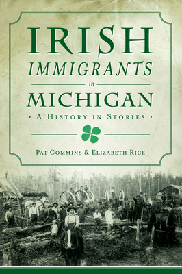 Irish Immigrants in Michigan: A History in Stories by Pat Commins, Elizabeth Rice