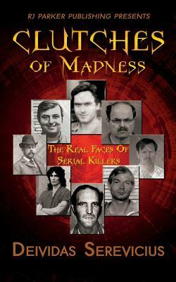 Clutches of Madness: The Real Faces of Serial Killers by Deividas Serevicius