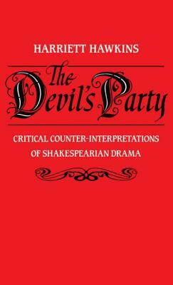 The Devil's Party: Critical Counter-Interpretations of Shakespearean Drama by Harriet Hawkins