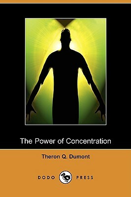 The Power of Concentration (Dodo Press) by Theron Q. Dumont