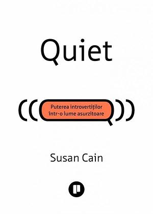 Quiet: Puterea introvertiților într-o lume asurzitoare by Susan Cain, Susan Cain