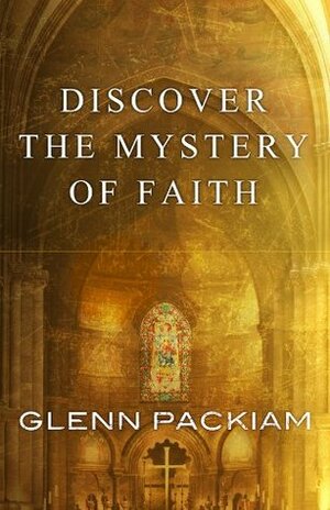 Discover the Mystery of Faith: How Worship Shapes Believing by Glenn Packiam