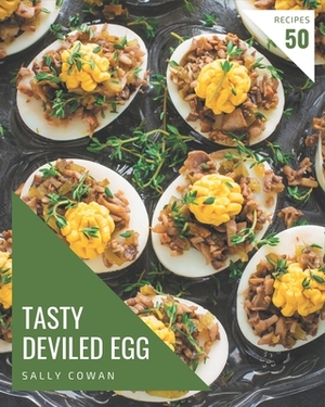 50 Tasty Deviled Egg Recipes: A Deviled Egg Cookbook for Effortless Meals by Sally Cowan