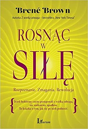 Rosnąc w siłę. Rozpoznanie. Zmagania. Rewolucja by Brené Brown