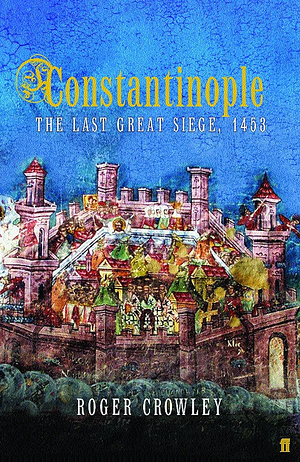 Constantinople: The Last Great Siege, 1453 by Roger Crowley by Roger Crowley