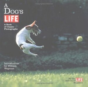 A Dog's Life: A Book of Classic Photographs by William Wegman, LIFE Magazine
