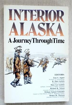 Interior Alaska: A Journey Through Time by Richard K. Nelson