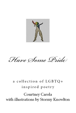 Have Some Pride:A Collection of LGBTQ+ Inspired Poetry by Courtney Carola