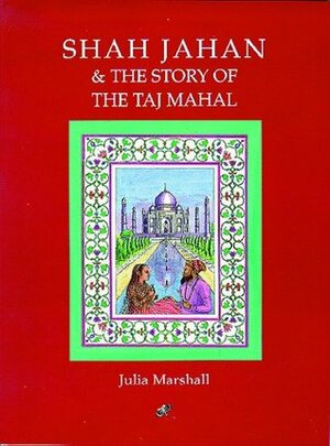 Shah Jahan & the Story of the Taj Mahal by Julia Marshall, Joan Ullathorne