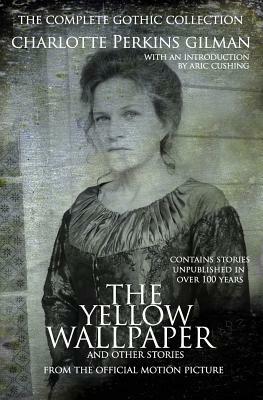 The Yellow Wallpaper and other stories: The Complete Gothic Collection by Charlotte Perkins Gilman