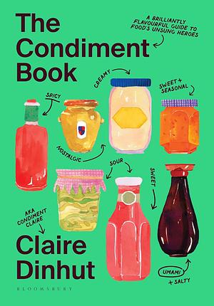 The Condiment Book: A Saucy Guide to Unlocking Maximum Flavor with Minimal Effort by Claire Dinhut