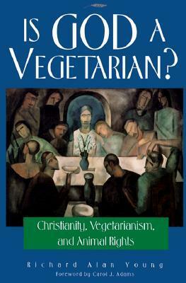 Is God a Vegetarian?: Christianity, Vegetarianism, and Animal Rights by Richard A. Young