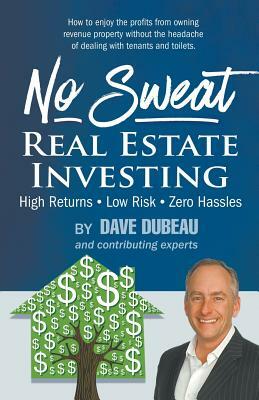 No Sweat Real Estate Investing: High Returns - Low Risk - Zero Hassles by Dave Dubeau