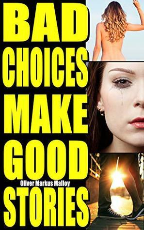 Bad Choices Make Good Stories (Omnibus): How The Great American Opioid Epidemic of The 21st Century Began - a Memoir by Oliver Markus Malloy