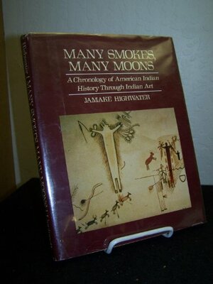 Many Smokes, Many Moons: A Chronology Of American Indian History Through Indian Art by Jamake Highwater