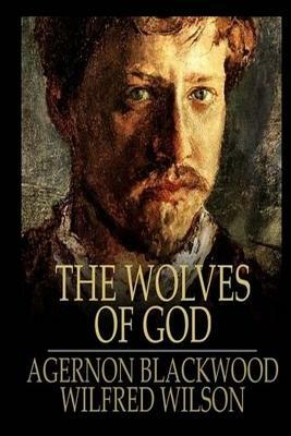 The Wolves of God by Algernon Blackwood