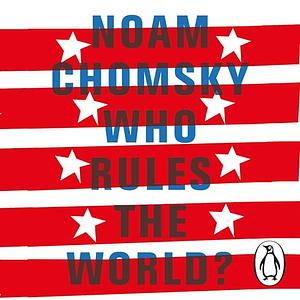 Who Rules the World? Reframings by Noam Chomsky