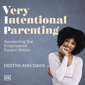 Very Intentional Parenting: Awakening the Empowered Parent Within by Destini Ann Davis