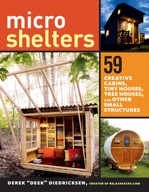 Microshelters: 59 Creative Cabins, Tiny Houses, Tree Houses, and Other Small Structures by Derek "Deek" Diedricksen