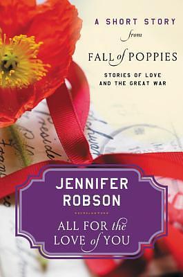 All For the Love of You: A Short Story from Fall of Poppies: Stories of Love and the Great War by Jennifer Robson