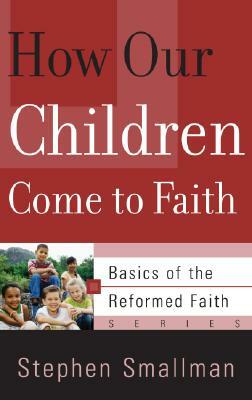 How Our Children Come to Faith by Stephen Smallman