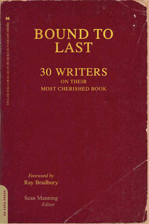 Bound to Last: 25 Writers on the Stories Behind the Most Meaningful Book on Their Shelves by Ray Bradbury, Sean Manning