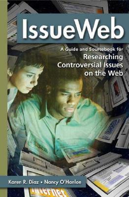Issueweb: A Guide and Sourcebook for Researching Controversial Issues on the Web by Karen R. Diaz, Nancy O'Hanlon