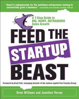 Feed the Start-Up Beast: A 7-Step Guide to Big, Hairy, Outrafeed the Start-Up Beast: A 7-Step Guide to Big, Hairy, Outrageous Sales Growth Geous Sales Growth by Jonathan Verney, Drew Williams