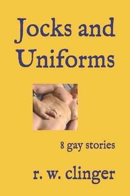 Jocks and Uniforms: 8 Gay Stories by R.W. Clinger