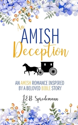 An Amish Deception: An Amish Romance Inspired by a Beloved Bible Story by Jennifer Spredemann, J. E. B. Spredemann